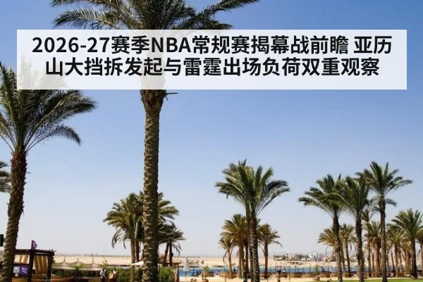 2026-27赛季NBA常规赛揭幕战前瞻 亚历山大挡拆发起与雷霆出场负荷双重观察